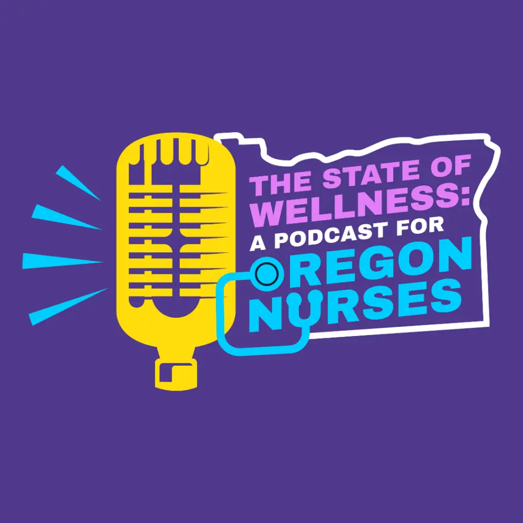 The State of Wellness podcast is hosted by the Oregon Center for Nursing, the state's nonprofit nursing workforce center